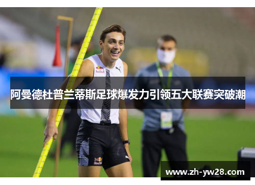 阿曼德杜普兰蒂斯足球爆发力引领五大联赛突破潮