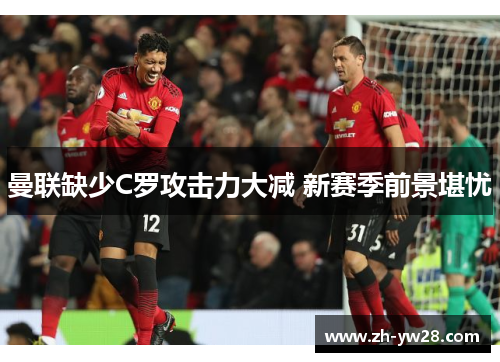 曼联缺少C罗攻击力大减 新赛季前景堪忧