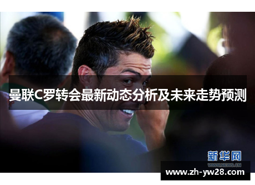 曼联C罗转会最新动态分析及未来走势预测