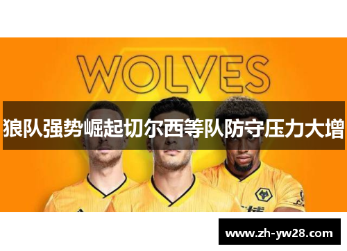 狼队强势崛起切尔西等队防守压力大增
