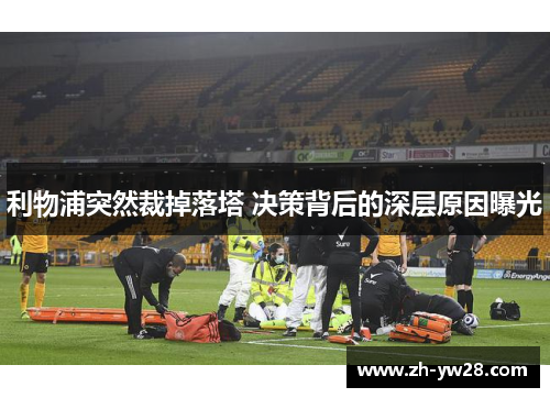 利物浦突然裁掉落塔 决策背后的深层原因曝光