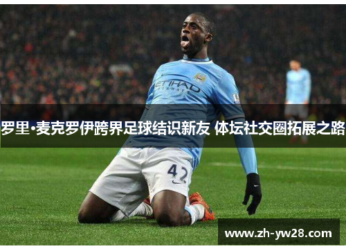 罗里·麦克罗伊跨界足球结识新友 体坛社交圈拓展之路